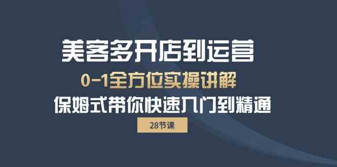 （10177期）美客多-开店到运营0-1全方位实战讲解 保姆式带你快速入门到精通（28节）-一起网创