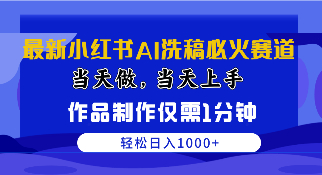 （10233期）最新小红书AI洗稿必火赛道，当天做当天上手 作品制作仅需1分钟，日入1000+-一起网创