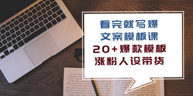 （10231期）看完 就写爆的文案模板课，20+爆款模板  涨粉人设带货（11节课）-一起网创