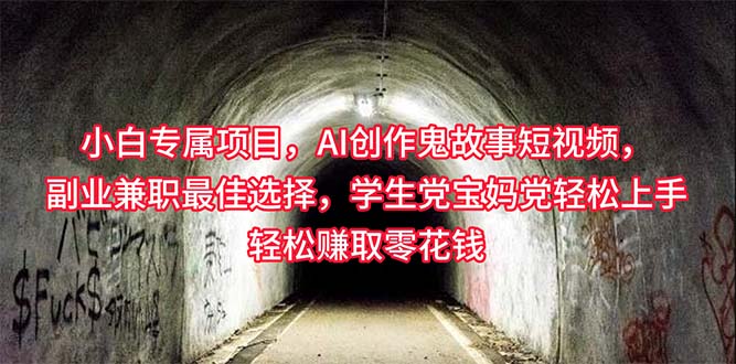 （10225期）小白专属，AI创作灵异故事短视频，副业兼职最佳选择，学生党宝妈党轻松…-一起网创