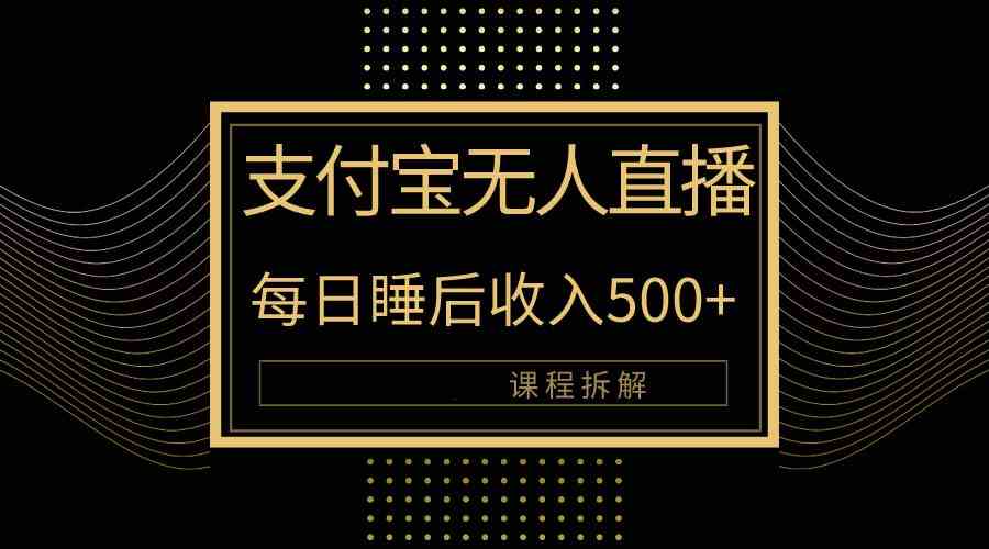 （10135期）支付宝无人直播新玩法大曝光！日入500+，教程拆解！-一起网创