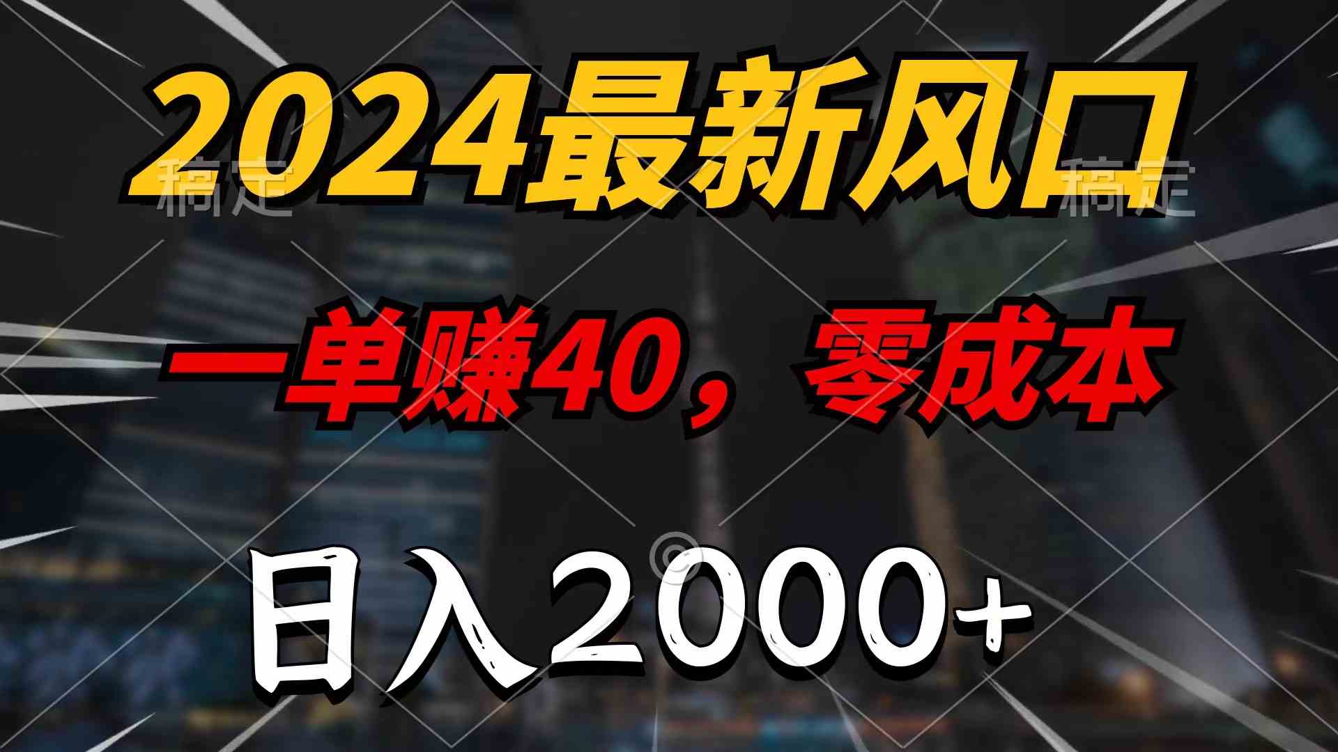 （10128期）2024最新风口项目，一单40，零成本，日入2000+，100%必赚，无脑操作-一起网创