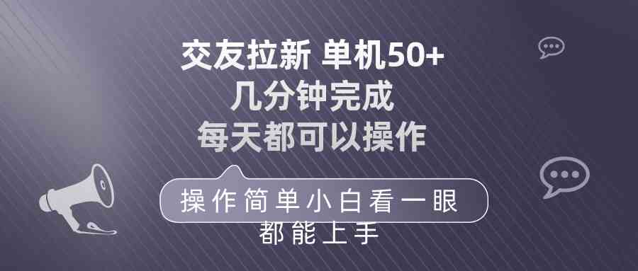 （10124期）交友拉新 单机50 操作简单 每天都可以做 轻松上手-一起网创