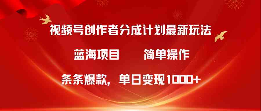 （10093期）视频号创作者分成5.0，最新方法，条条爆款，简单无脑，单日变现1000+-一起网创