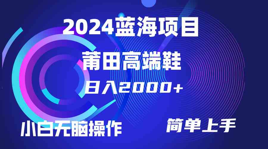（10030期）每天两小时日入2000+，卖莆田高端鞋，小白也能轻松掌握，简单无脑操作…-一起网创