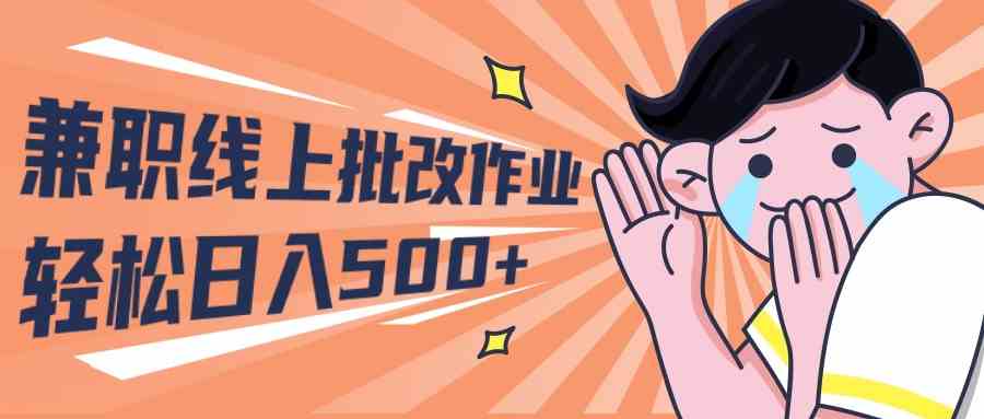 （10026期）2024兼职线上批改作业学生宝妈轻松日入500+-一起网创