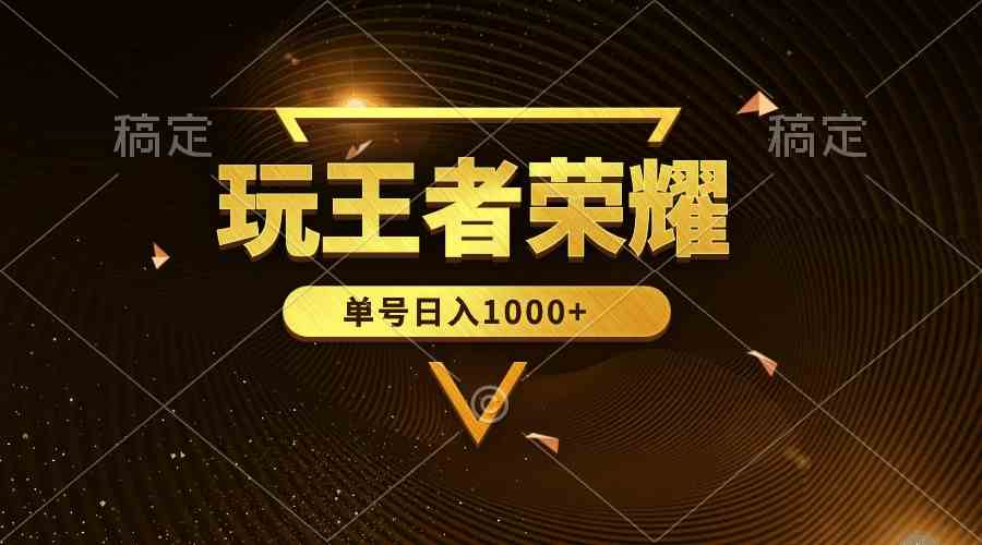 （10021期）绝对蓝海，玩王者荣耀赚钱，单账号日入1000+，全民项目-一起网创