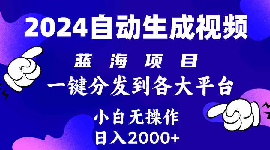 （10059期）2024年最新蓝海项目 自动生成视频玩法 分发各大平台 小白无脑操作 日入2k+-一起网创