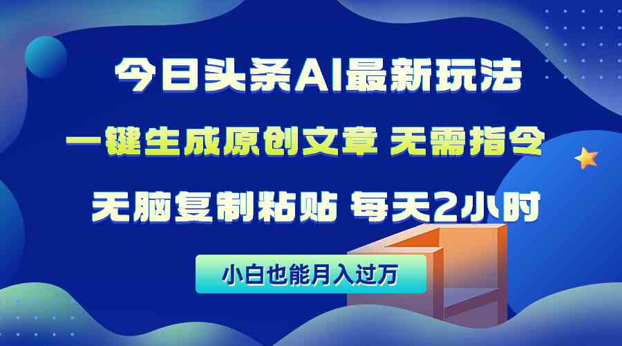 （10056期）今日头条AI最新玩法  无需指令 无脑复制粘贴 1分钟一篇原创文章 月入过万-一起网创