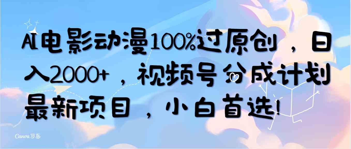 （10052期）AI电影动漫100%过原创，日入2000+，视频号分成计划最新项目，小白首选！-一起网创