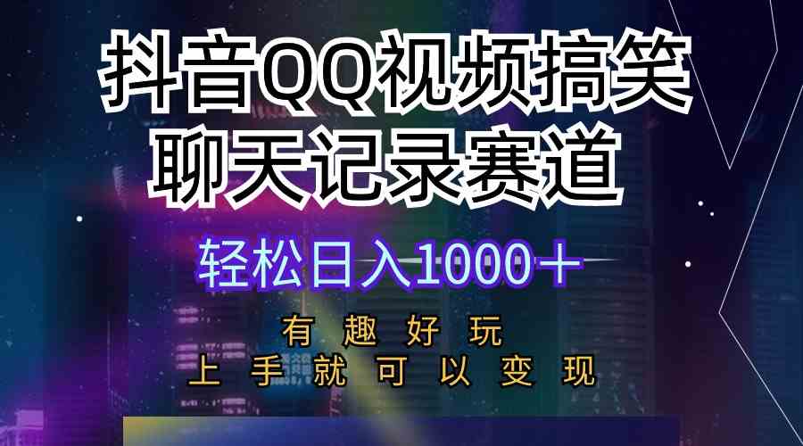 （10089期）抖音QQ视频搞笑聊天记录赛道 有趣好玩 新手上手就可以变现 轻松日入1000＋-一起网创