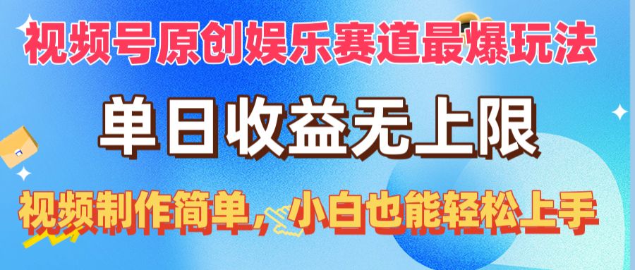 （10425期）视频号原创娱乐赛道最爆玩法，单日收益无上限，视频制作简单，小白也能…-一起网创