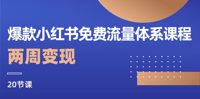 （10453期）爆款小红书免费流量体系课程，两周变现（20节课）-一起网创