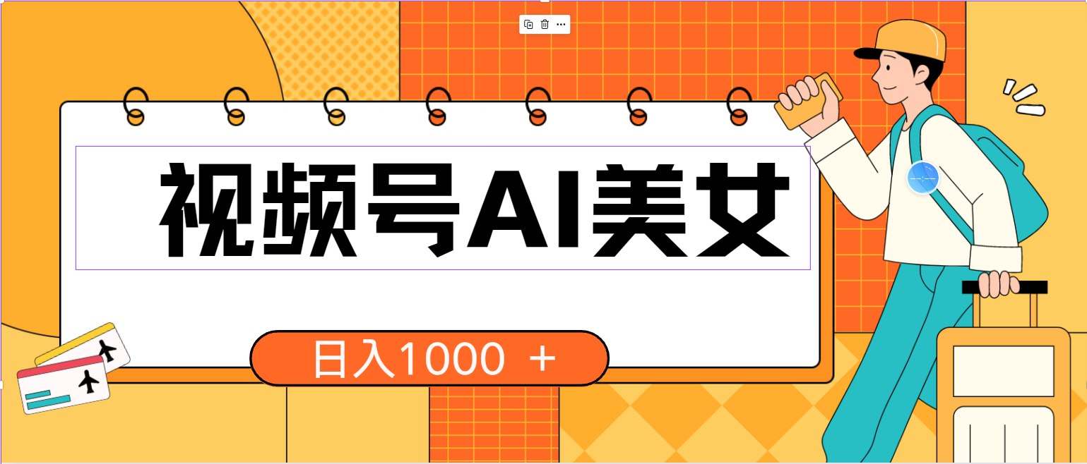 （10483期）视频号AI美女，当天见收益，小白可做无脑搬砖，日入1000+的好项目-一起网创