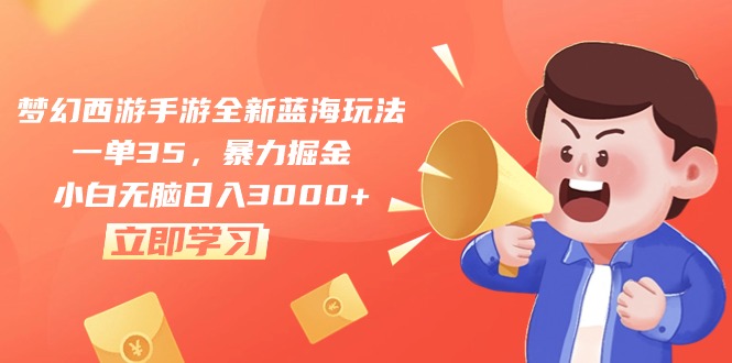 （10468期）梦幻西游手游全新蓝海玩法，一单35，暴力掘金，小白无脑日入3000+-一起网创