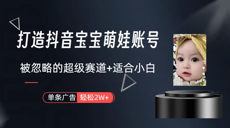 （10396期）副业兼职最好的选择，打造抖音萌娃账号，一条广告轻松上万（教程+素材）-一起网创