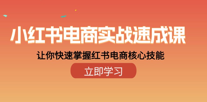 （10384期）小红书电商实战速成课，让你快速掌握红书电商核心技能（28课）-一起网创
