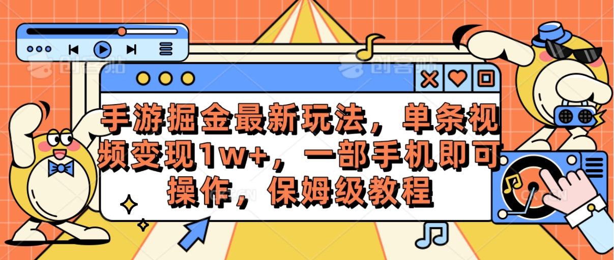 （10381期）手游掘金最新玩法，单条视频变现1w+，一部手机即可操作，保姆级教程-一起网创