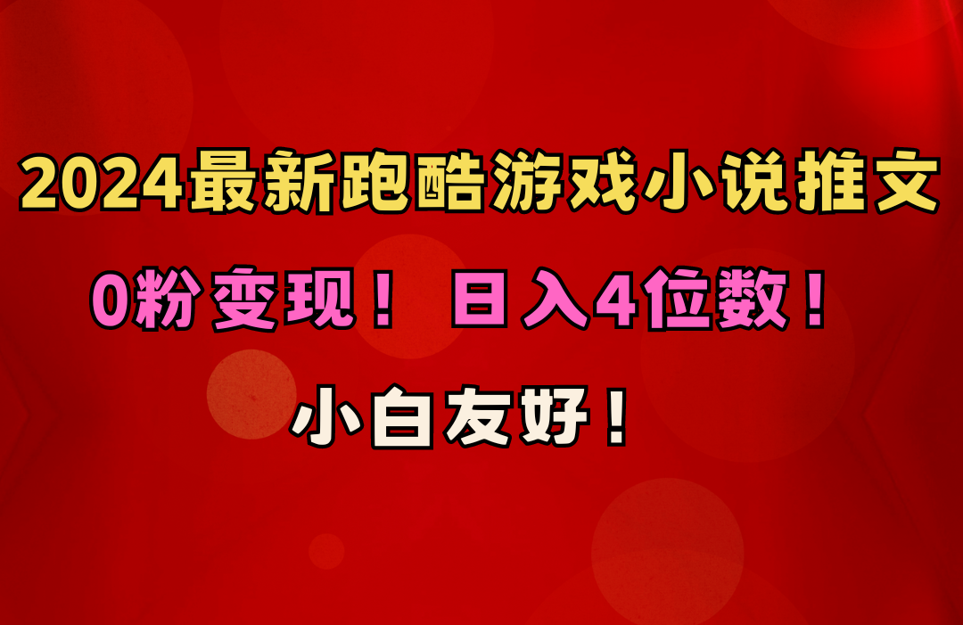 （10305期）小白友好！0粉变现！日入4位数！跑酷游戏小说推文项目（附千G素材）-一起网创