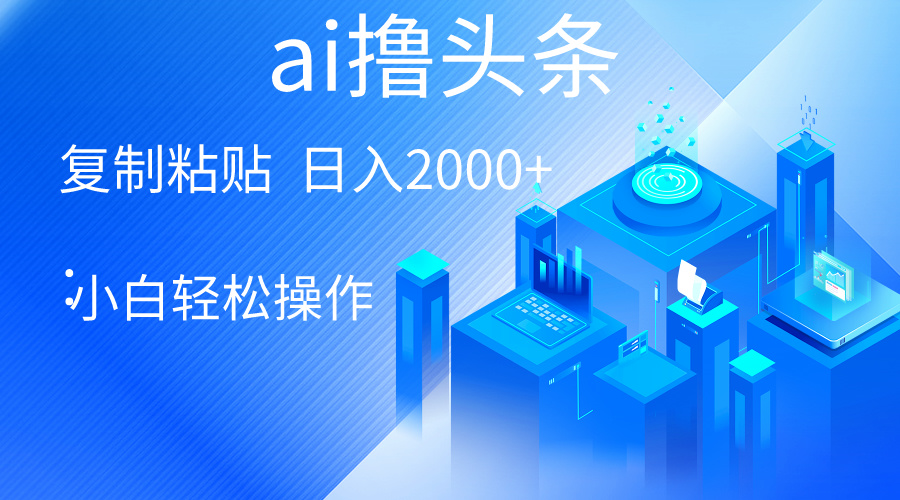 （10283期）AI一键生成爆款文章撸头条 轻松日入2000+，小白操作简单， 收益无上限-一起网创