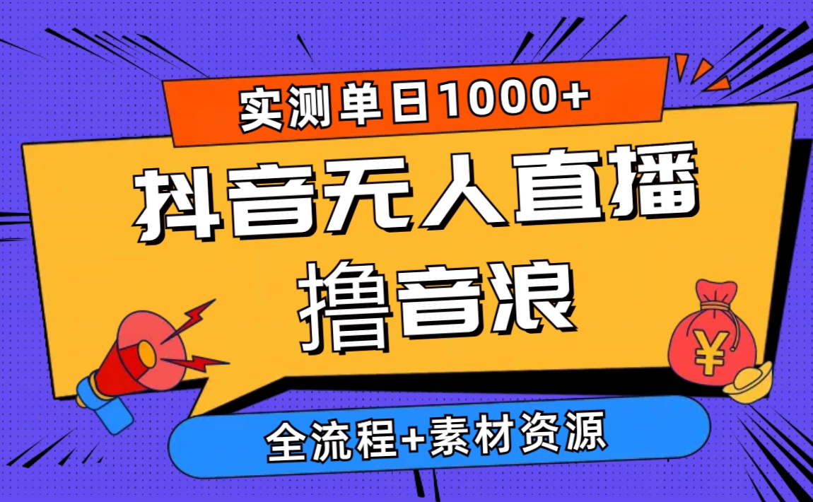 （10274期）2024抖音无人直播撸音浪新玩法 日入1000+ 全流程+素材资源-一起网创