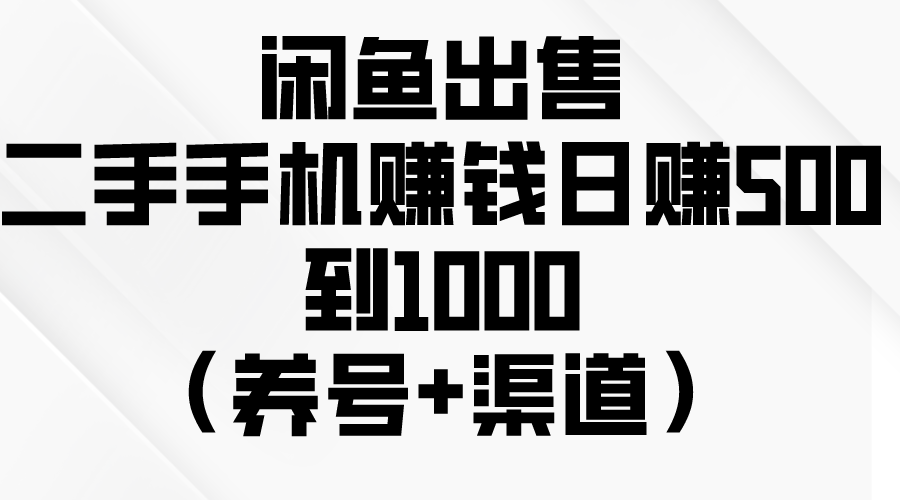 （10269期）闲鱼出售二手手机赚钱，日赚500到1000（养号+渠道）-一起网创