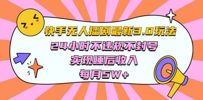 （10255期）快手 最新无人播剧3.0玩法，24小时不违规不封号，实现睡后收入，每…-一起网创