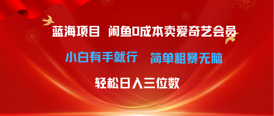 （10784期）最新蓝海项目咸鱼零成本卖爱奇艺会员小白有手就行 无脑操作轻松日入三位数-一起网创