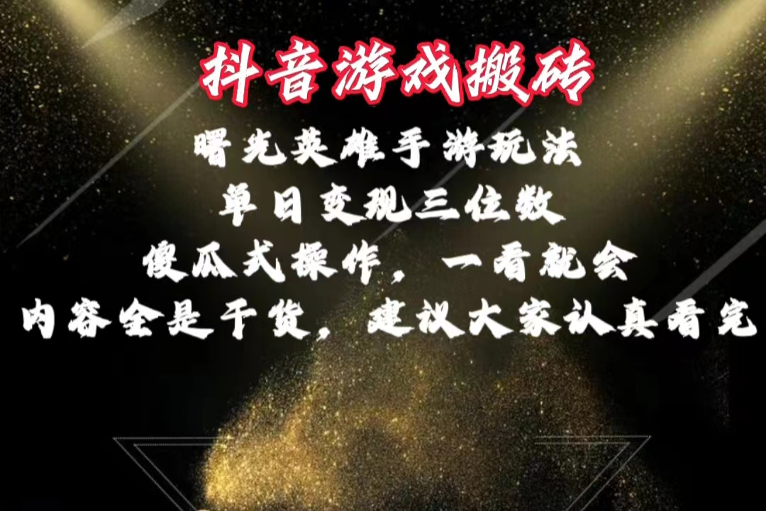 （10782期）抖音游戏搬砖，曙光英雄独家玩法，单日变现三位数，傻瓜式操作，小白一…-一起网创