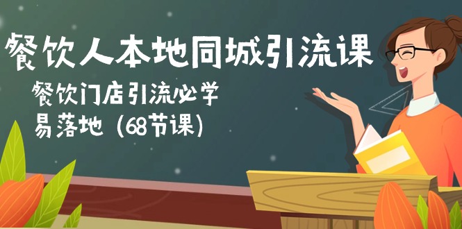 （10709期）餐饮人本地同城引流课：餐饮门店引流必学，易落地（68节课）-一起网创