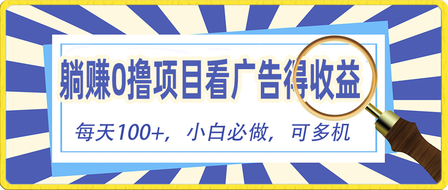 （10705期）躺赚零撸项目，看广告赚红包，零门槛提现，秒到账，单机每日100+-一起网创