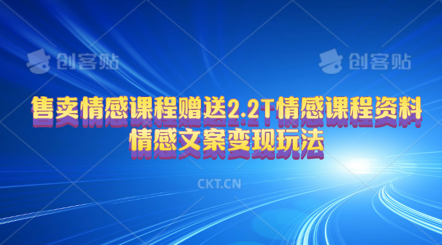 （10773期）售卖情感课程，赠送2.2T情感课程资料，情感文案变现玩法-一起网创