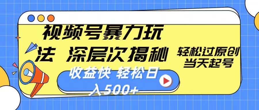 （10772期）视频号暴力玩法，深层次揭秘,轻松过原创，当天起号，收益快，轻松日入500+-一起网创