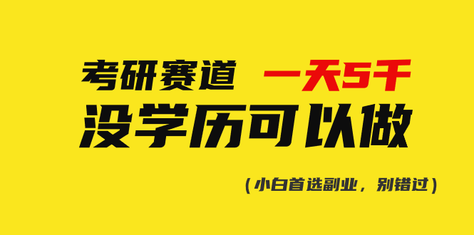 （10758期）考研赛道一天5000+，没有学历可以做！-一起网创