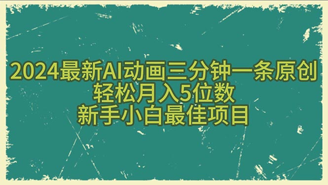 （10737期）2024最新AI动画三分钟一条原创，轻松月入5位数，新手小白最佳项目-一起网创