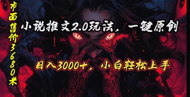 （10724期）原创漫画小说推文2.0玩法，单日最高3000+，ai全自动产出，可参加中视频…-一起网创
