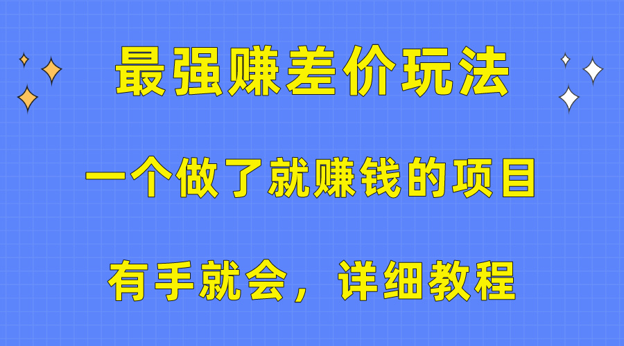 （10718期）一个做了就赚钱的项目，最强赚差价玩法，有手就会，详细教程-一起网创
