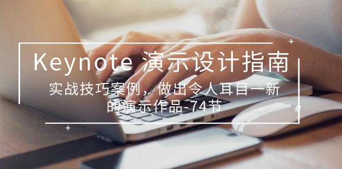 （10719期）Keynote 演示-设计指南，实战技巧案例，做出令人耳目一新的演示作品-74节-一起网创