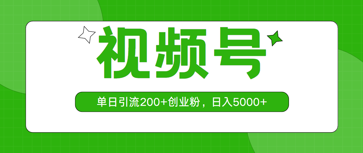 （10639期）视频号，单日引流200+创业粉，日入5000+-一起网创