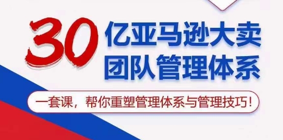 （10622期）30亿 亚马逊 大卖团队管理体系，一套课，帮你重塑管理体系与管理技巧-一起网创