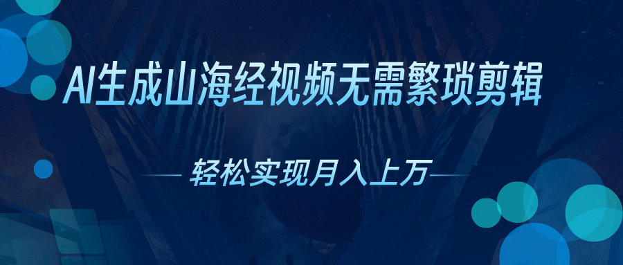 （10615期）AI自动生成山海经奇幻视频，轻松月入过万，红利期抓紧-一起网创