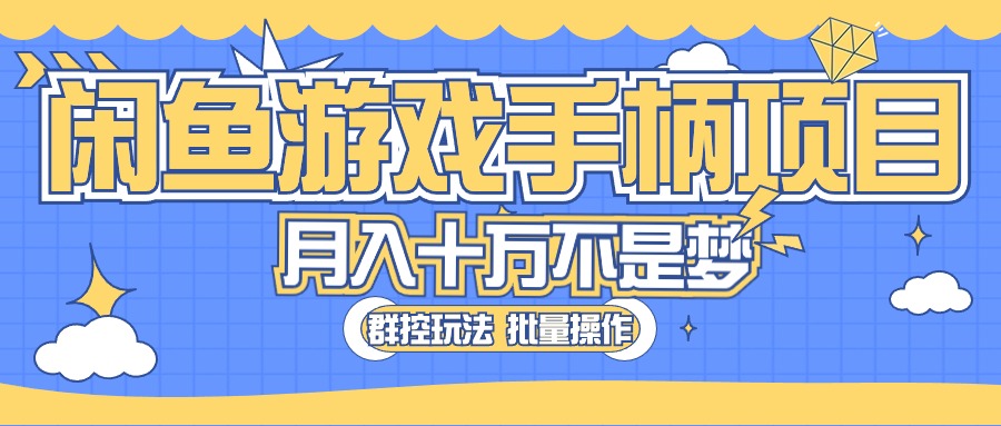 （10600期）闲鱼游戏手柄项目，轻松月入过万 最真实的好项目-一起网创