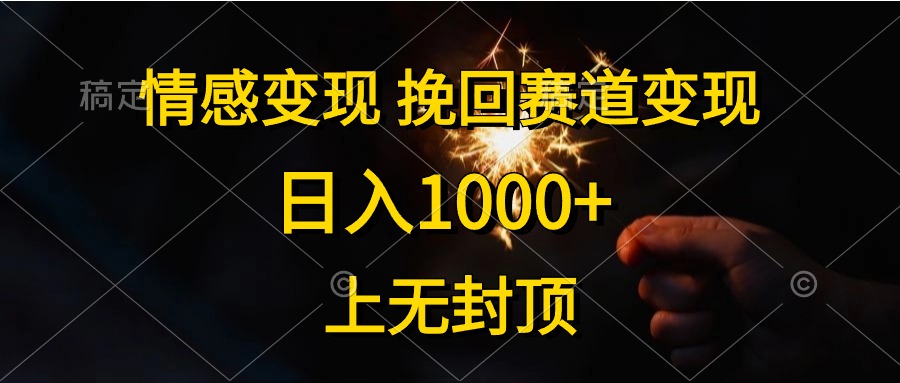 （10571期）情感变现，挽回赛道变现，日入1000+，上无封顶-一起网创