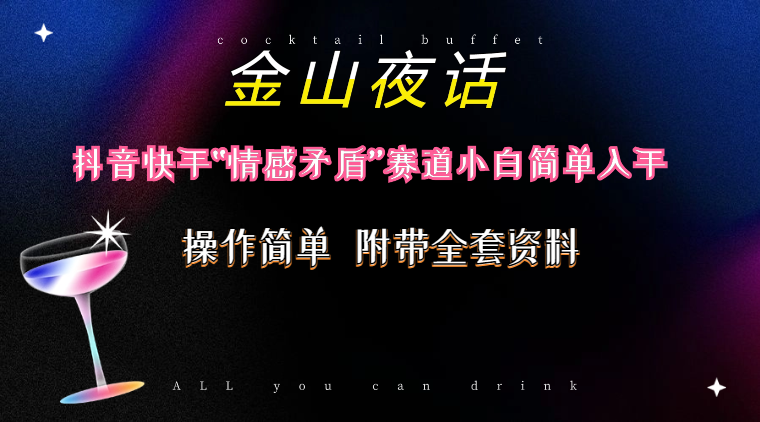 （10547期）抖音快手“情感矛盾”赛道-金山夜话，话题自带流量虚拟变现-附200G资料-一起网创