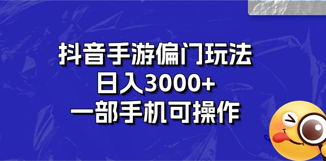 （10988期）抖音手游偏门玩法，日入3000+，一部手机可操作-一起网创