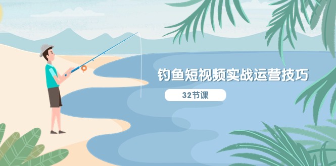 （10980期）钓鱼短视频实战运营技巧，系统性讲解定位ip策划  能听懂，能落地，能实操-一起网创