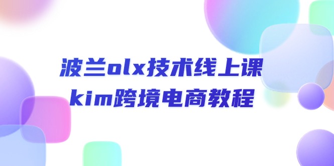 （10967期）波兰olx 技术线上课，kim跨境电商教程-一起网创