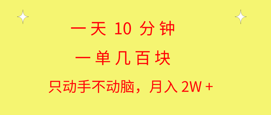 （10974期）一天10 分钟 一单几百块 简单无脑操作 月入2W+教学-一起网创