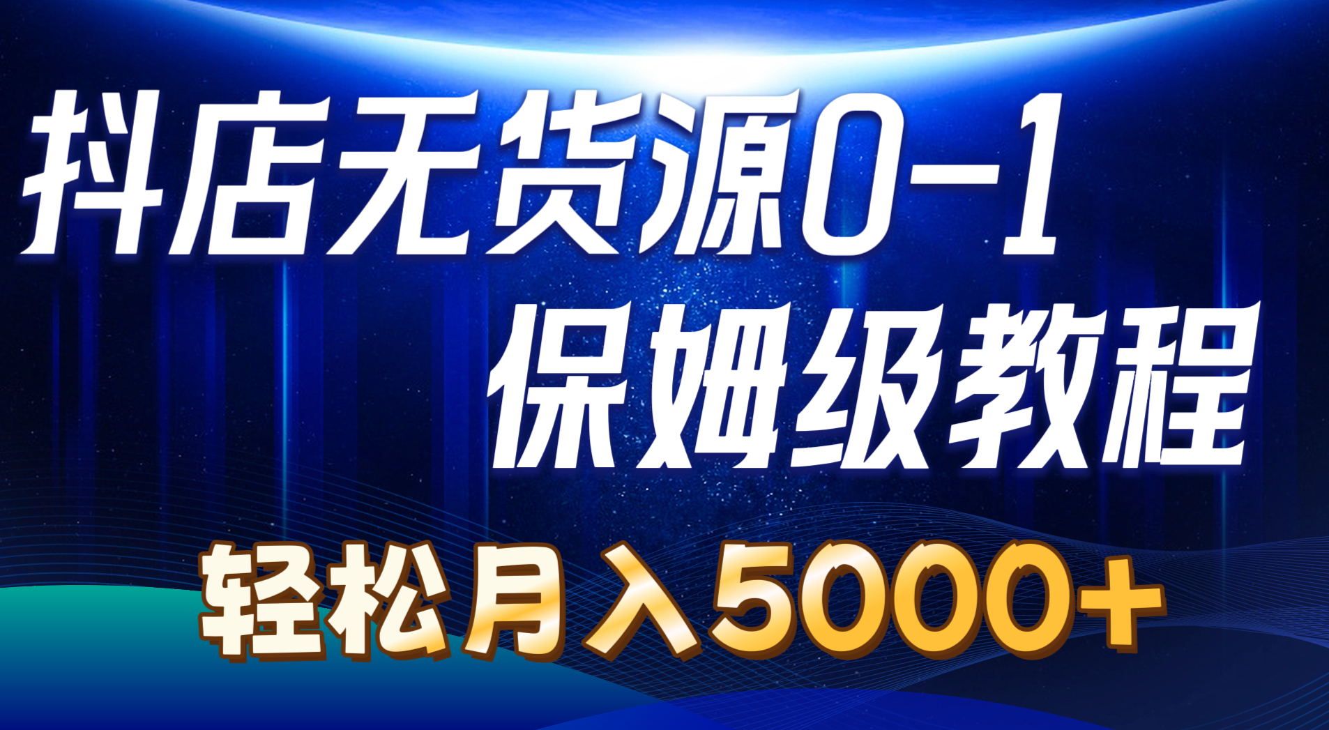 （10959期）抖店无货源0到1详细实操教程：轻松月入5000+（7节）-一起网创