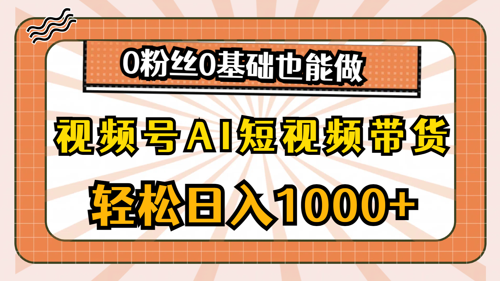 （10945期）视频号AI短视频带货，轻松日入1000+，0粉丝0基础也能做-一起网创